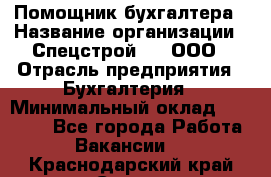 Помощник бухгалтера › Название организации ­ Спецстрой-31, ООО › Отрасль предприятия ­ Бухгалтерия › Минимальный оклад ­ 20 000 - Все города Работа » Вакансии   . Краснодарский край,Сочи г.